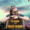 About Tu Jaane Ya Main Jaanu Song